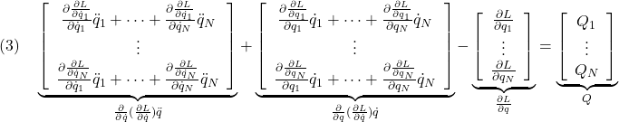 \displaystyle{(3)\quad  \underbrace{\left[\begin{array}{c} \frac{\partial\frac{\partial L}{\partial\dot{q}_1}}{\partial\dot{q}_1}\ddot{q}_1+\cdots+\frac{\partial\frac{\partial L}{\partial\dot{q}_1}}{\partial\dot{q}_N}\ddot{q}_N\\ \vdots\\ \frac{\partial\frac{\partial L}{\partial\dot{q}_N}}{\partial\dot{q}_1}\ddot{q}_1+\cdots+\frac{\partial\frac{\partial L}{\partial\dot{q}_N}}{\partial\dot{q}_N}\ddot{q}_N \end{array}\right]}_{\frac{\partial}{\partial\dot{q}}(\frac{\partial L}{\partial\dot{q}}){\ddot{q}} } + \underbrace{\left[\begin{array}{c} \frac{\partial\frac{\partial L}{\partial q_1}}{\partial{q}_1}\dot{q}_1+\cdots+\frac{\partial\frac{\partial L}{\partial{q}_1}}{\partial q_N}\dot{q}_N\\ \vdots\\ \frac{\partial\frac{\partial L}{\partial q_N}}{\partial{q}_1}\dot{q}_1+\cdots+\frac{\partial\frac{\partial L}{\partial{q}_N}}{\partial q_N}\dot{q}_N \end{array}\right]}_{\frac{\partial}{\partial q}(\frac{\partial L}{\partial\dot{q}}){\dot{q}} } - \underbrace{\left[\begin{array}{c} \frac{\partial L}{\partial q_1}\\ \vdots\\ \frac{\partial L}{\partial q_N} \end{array}\right]}_{\frac{\partial L}{\partial q}} = \underbrace{\left[\begin{array}{c} Q_1\\ \vdots\\ Q_N \end{array}\right]}_{Q} }