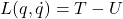 L(q,\dot{q})=T-U