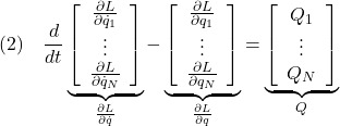 \displaystyle{(2)\quad  \frac{d}{dt} \underbrace{\left[\begin{array}{c} \frac{\partial L}{\partial\dot{q}_1}\\ \vdots\\ \frac{\partial L}{\partial\dot{q}_N} \end{array}\right]}_{\frac{\partial L}{\partial\dot{q}}} - \underbrace{\left[\begin{array}{c} \frac{\partial L}{\partial q_1}\\ \vdots\\ \frac{\partial L}{\partial q_N} \end{array}\right]}_{\frac{\partial L}{\partial q}} = \underbrace{\left[\begin{array}{c} Q_1\\ \vdots\\ Q_N \end{array}\right]}_{Q} }