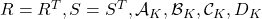 R=R^T,S=S^T,{\cal A}_K,{\cal B}_K,{\cal C}_K,D_K