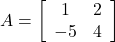 A=\left[\begin{array}{cc}1&2\\-5&4\end{array}\right]