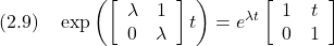 \displaystyle{(2.9)\quad \exp \left(\left[\begin{array}{cc} \lambda & 1 \\ 0 & \lambda \end{array}\right]t\right) =e^{\lambda t} \left[\begin{array}{cc} 1 & t \\ 0 & 1 \end{array}\right] }