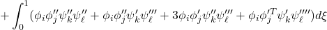 \displaystyle{+\int_0^1  (\phi_i \phi_j''\psi_k''\psi_\ell''+\phi_i \phi_j''\psi_k'\psi_\ell'''+3\phi_i \phi_j'\psi_k''\psi_\ell'''+\phi_i \phi_j'^T\psi_k'\psi_\ell'''' )d\xi}