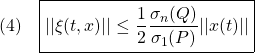 \displaystyle{(4)\quad \boxed{||\xi(t,x)||\le\frac{1}{2}\frac{\sigma_n(Q)}{\sigma_1(P)}||x(t)||} }