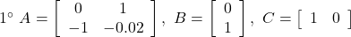 1^\circ\  A=\left[\begin{array}{cc} 0 & 1 \\ -1 & -0.02 \end{array}\right],\  B=\left[\begin{array}{cc} 0  \\ 1 \end{array}\right],\  C=\left[\begin{array}{cc} 1 & 0 \end{array}\right] 