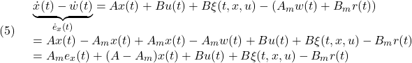 \displaystyle{(5)\quad \begin{array}{l} \underbrace{\dot{x}(t)-\dot{w}(t)}_{\dot{e}_x(t)} =Ax(t)+Bu(t)+B\xi(t,x,u)-(A_mw(t)+B_mr(t))\\ =Ax(t)-A_mx(t)+A_mx(t)-A_mw(t)+Bu(t)+B\xi(t,x,u)-B_mr(t)\\ =A_me_x(t)+(A-A_m)x(t)+Bu(t)+B\xi(t,x,u)-B_mr(t) \end{array} }