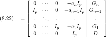 \displaystyle{(8.22)\quad &=& \left[\begin{array}{cccc|c} 0 & \cdots & 0 & -a_nI_p & G_n \\ I_p & \cdots & 0 & -a_{n-1}I_p & G_{n-1} \\ \vdots & \ddots & \vdots & \vdots & \vdots \\ 0 & \cdots & I_p & -a_1I_p & G_1 \\\hline 0 & \cdots & 0 & I_p & D \end{array}\right]\ }