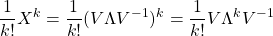 \displaystyle{\frac{1}{k!}X^k=\frac{1}{k!}(V\Lambda V^{-1})^k=\frac{1}{k!}V\Lambda^kV^{-1}}