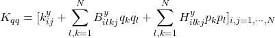 \displaystyle{K_{qq}=[k^y_{ij} + \displaystyle\sum_{l,k=1}^NB^y_{ilkj}q_kq_l+ \displaystyle\sum_{l,k=1}^NH^y_{ilkj}p_kp_l]_{i,j=1,\cdots,N}}