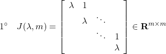 \displaystyle{1^{\circ}\quad J(\lambda,m)= \left[\begin{array}{cccc} \lambda & 1 & & \\ & \lambda & \ddots & \\ & & \ddots & 1 \\ & & & \lambda \end{array}\right]\in{\bf R}^{m\times m} }