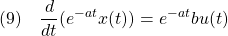 \displaystyle{(9)\quad \frac{d}{dt}(e^{-at}x(t))=e^{-at}bu(t)}