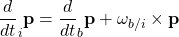 \displaystyle{\frac{d}{dt}_i{\bf p}=\frac{d}{dt}_b{\bf p}+\omega_{b/i}\times{\bf p} }