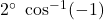 2^\circ\ \cos^{-1}(-1)