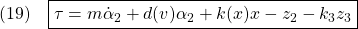 \displaystyle{(19)\quad \boxed{\tau=m\dot{\alpha}_2+d(v)\alpha_2+k(x)x-z_2-k_3z_3 }