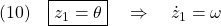 \displaystyle{(10)\quad \boxed{z_1=\theta}\quad\Rightarrow\quad\dot{z}_1=\omega }