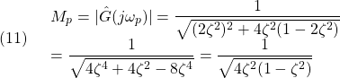 (11)\quad  \begin{array}{l} \displaystyle{M_p=|\hat G(j\omega_p)|=\frac{1}{\sqrt{(2\zeta^2)^2+4\zeta^2(1-2\zeta^2)}}}\\ \displaystyle{=\frac{1}{\sqrt{4\zeta^4+4\zeta^2-8\zeta^4}}=\frac{1}{\sqrt{4\zeta^2(1-\zeta^2)}}} \end{array}