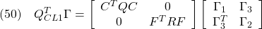 \displaystyle{(50)\quad Q_{CL1}^T\Gamma= \left[\begin{array}{cc} C^TQC & 0 \\ 0 & F^TRF \end{array}\right] \left[\begin{array}{cc} \Gamma_{1}&\Gamma_{3} \\ \Gamma_{3}^T&\Gamma_{2} \end{array}\right] }