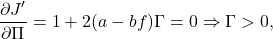 \begin{eqnarray*} \frac{\partial J'}{\partial \Pi}=1+2(a-bf)\Gamma=0\Rightarrow\Gamma>0, \end{eqnarray*}