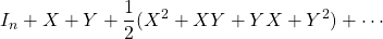 \displaystyle{I_n+X+Y+\frac{1}{2}(X^2+XY+YX+Y^2)+\cdots}