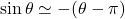 \sin\theta\simeq -(\theta-\pi)