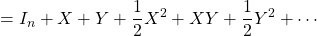 \displaystyle{=I_n+X+Y+\frac{1}{2}X^2+XY+\frac{1}{2}Y^2+\cdots}