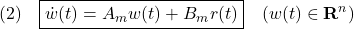 \displaystyle{(2)\quad \boxed{\dot{w}(t)=A_mw(t)+B_mr(t)}\quad(w(t)\in{\rm\bf R}^n) }