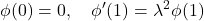 \displaystyle{\phi(0)=0,\quad \phi'(1)=\lambda^2\phi(1)}