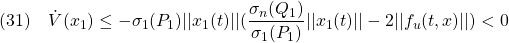 \displaystyle{(31)\quad \dot{V}(x_1)\le -\sigma_1(P_1)||x_1(t)||(\frac{\sigma_n(Q_1)}{\sigma_1(P_1)}||x_1(t)||-2||f_u(t,x)||)<0 }