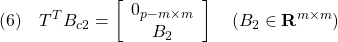 \displaystyle{(6)\quad T^TB_{c2}=\left[\begin{array}{c} 0_{p-m\times m}\\ B_2 \end{array}\right]\quad(B_{2}\in{\rm\bf R}^{m\times m}) }