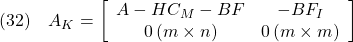 \displaystyle{(32)\quad A_K= \left[\begin{array}{cc} A-HC_M-BF & -BF_I \\ 0\,(m\times n) & 0\,(m\times m) \end{array}\right] }