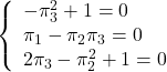 \displaystyle{ \left\{ \begin{array}{l} -\pi_3^2+1=0\\ \pi_1-\pi_2\pi_3=0\\ 2\pi_3-\pi_2^2+1=0 \end{array} \right. }