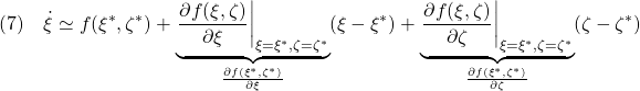 \displaystyle{(7)\quad \dot{\xi}\simeq f(\xi^*,\zeta^*) +\underbrace{\left.\frac{\partial f(\xi,\zeta)}{\partial \xi}\right|_{\xi=\xi^*,\zeta=\zeta^*}}_{\frac{\partial f(\xi^*,\zeta^*)}{\partial \xi}}(\xi-\xi^*) +\underbrace{\left.\frac{\partial f(\xi,\zeta)}{\partial \zeta}\right|_{\xi=\xi^*,\zeta=\zeta^*}}_{\frac{\partial f(\xi^*,\zeta^*)}{\partial \zeta}}(\zeta-\zeta^*) }