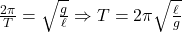 \frac{2\pi}{T}=\sqrt{\frac{g}{\ell}} \Rightarrow T=2\pi\sqrt{\frac{\ell}{g}}