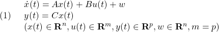 \displaystyle{(1)\quad \begin{array}{l} \dot{x}(t)=Ax(t)+Bu(t)+w\\ y(t)=Cx(t)\\ (x(t)\in{\rm\bf R}^n, u(t)\in{\rm\bf R}^m, y(t)\in{\rm\bf R}^p, w\in{\rm\bf R}^n, m=p) \end{array} }