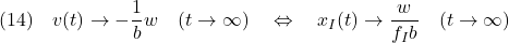 \displaystyle{(14)\quad v(t) \rightarrow -\frac{1}{b}w \quad (t\rightarrow\infty) \quad \Leftrightarrow \quad x_I(t) \rightarrow \frac{w}{f_Ib} \quad (t\rightarrow\infty) }