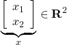 \underbrace{ \left[\begin{array}{cc} x_1\\ x_2 \end{array}\right] }_{x} \in{\rm\bf R}^2