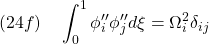 \displaystyle{(24f)\quad \int_0^1 \phi''_i\phi''_jd\xi=\Omega_i^2\delta_{ij}}