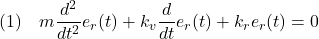 \displaystyle{(1)\quad m\frac{d^2}{dt^2}e_r(t)+k_v\frac{d}{dt}e_r(t)+k_re_r(t)=0 }