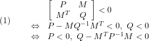 \displaystyle{(1)\quad \begin{array}{lll} && \left[\begin{array}{cc} P & M \\ M^T & Q \end{array}\right]<0\\ &\Leftrightarrow& P-MQ^{-1}M^T<0,\ Q<0\\ &\Leftrightarrow& P<0,\ Q-M^TP^{-1}M<0 \end{array} }