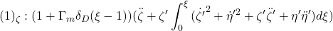 \displaystyle{(1)_\zeta:(1+\Gamma_m\delta_D(\xi-1))(\ddot{\zeta}+ \zeta' \int_0^\xi{(\dot{\zeta'}^2 + \dot{\eta}'^2 + \zeta'\ddot{\zeta}'  + \eta'\ddot{\eta}')}d\xi )}