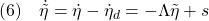 \displaystyle{(6)\quad \dot{\tilde{\eta}}=\dot{\eta}-\dot{\eta}_d=-\Lambda\tilde{\eta}+s }