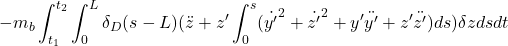 \displaystyle{  -m_b\int_{t_1}^{t_2}\int_0^L\delta_D(s-L)(\ddot z+z'\int_0^s({\dot{y'}}^2+{\dot{z'}}^2+y'\ddot{y'}+z'\ddot{z'})ds)\delta z dsdt }