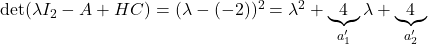 {\rm det}(\lambda I_2-A+HC)=(\lambda-(-2))^2= \lambda^2+\underbrace{4}_{a'_1}\lambda+\underbrace{4}_{a'_2}