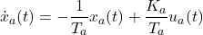 \begin{equation*} \displaystyle{\dot{x}_a(t) =-\frac{1}{T_a}x_a(t) +\frac{K_a}{T_a}u_a(t)} \end{equation*}