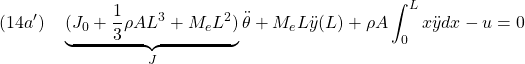 \displaystyle{(14a')\quad \underbrace{(J_0+\frac{1}{3}\rho AL^3+M_eL^2)}_J \ddot{\theta}+M_e L\ddot{y}(L)+\rho A \int_0^{L} x\ddot{y}dx -u=0 }