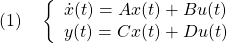 \displaystyle{(1)\quad  \left\{\begin{array}{l}  \dot x(t)=Ax(t)+Bu(t) \\  y(t)=Cx(t)+Du(t) \end{array}\right. }