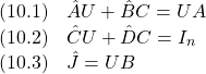 \displaystyle{ \begin{array}{cl} (10.1) & \hat{A}U+\hat{B}C=UA\\ (10.2) & \hat{C}U+\hat{D}C=I_n\\ (10.3) & \hat{J}=UB \end{array} }