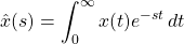 \displaystyle{\hat{x}(s)=\int_0^\infty x(t)e^{-st}\,dt}