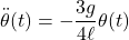 \displaystyle{ \ddot{\theta}(t)=-\frac{3g}{4\ell}\theta(t) }