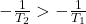 -\frac{1}{T_2}>-\frac{1}{T_1}